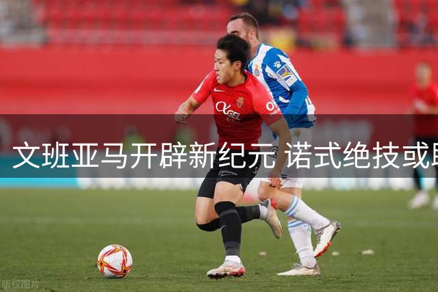 文班亚马开辟新纪元 诺式绝技或助其称霸NBA