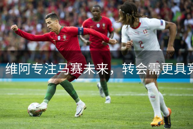 维阿专注马赛未来，转会需更具竞争力平台